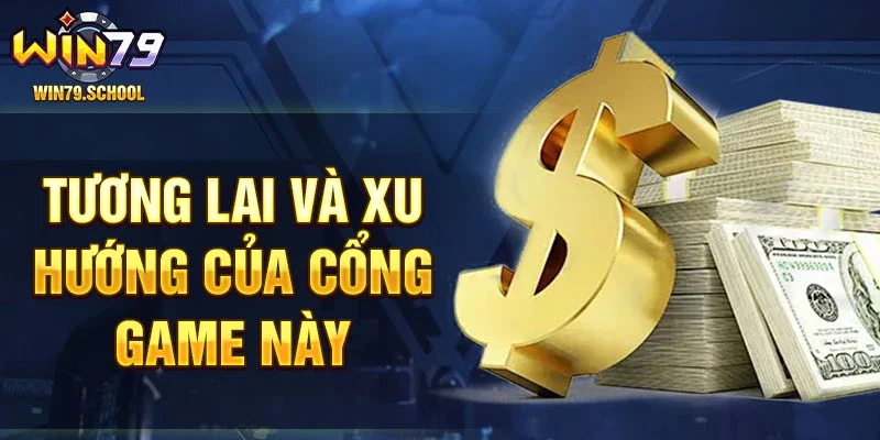 Tương lai và xu hướng của cổng game này